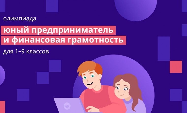 В Чеченской Республике дали старт Всероссийской онлайн-олимпиаде «Юный предприниматель и финансовая грамотность»